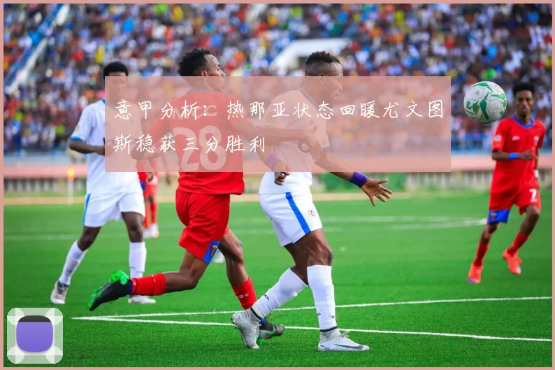 意甲分析：热那亚状态回暖尤文图斯稳获三分胜利