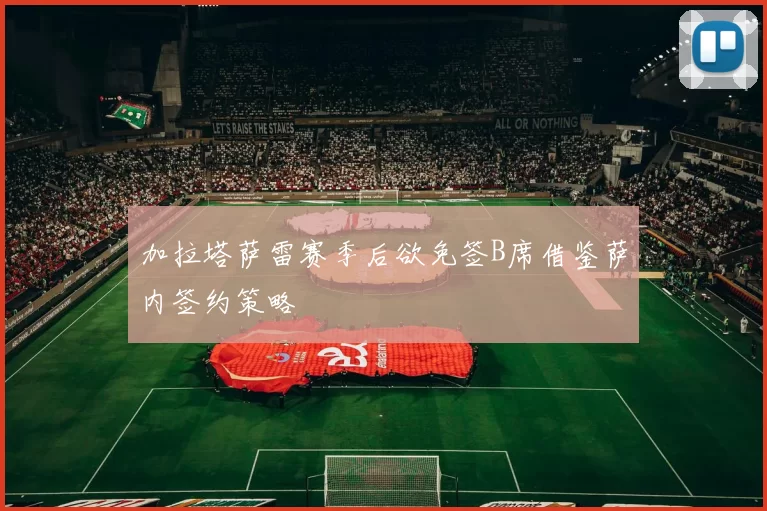 加拉塔萨雷赛季后欲免签B席借鉴萨内签约策略